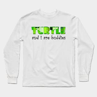 Turtle and I are buddies Long Sleeve T-Shirt